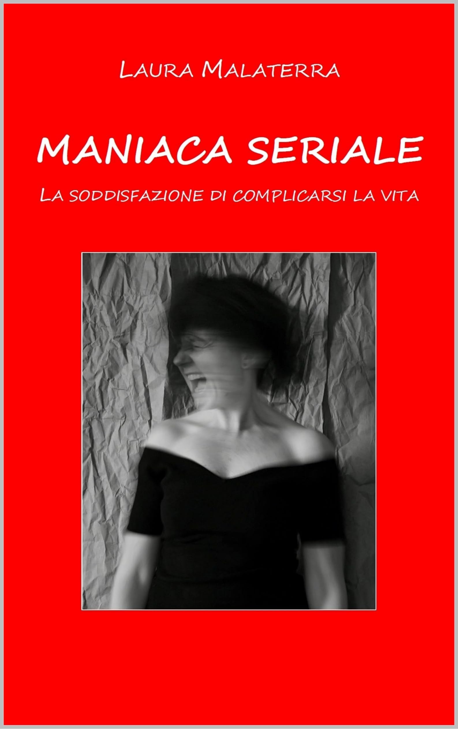 MANIACA SERIALE: LA SODDISFAZIONE DI COMPLICARSI LA VITA (Italian Edition)