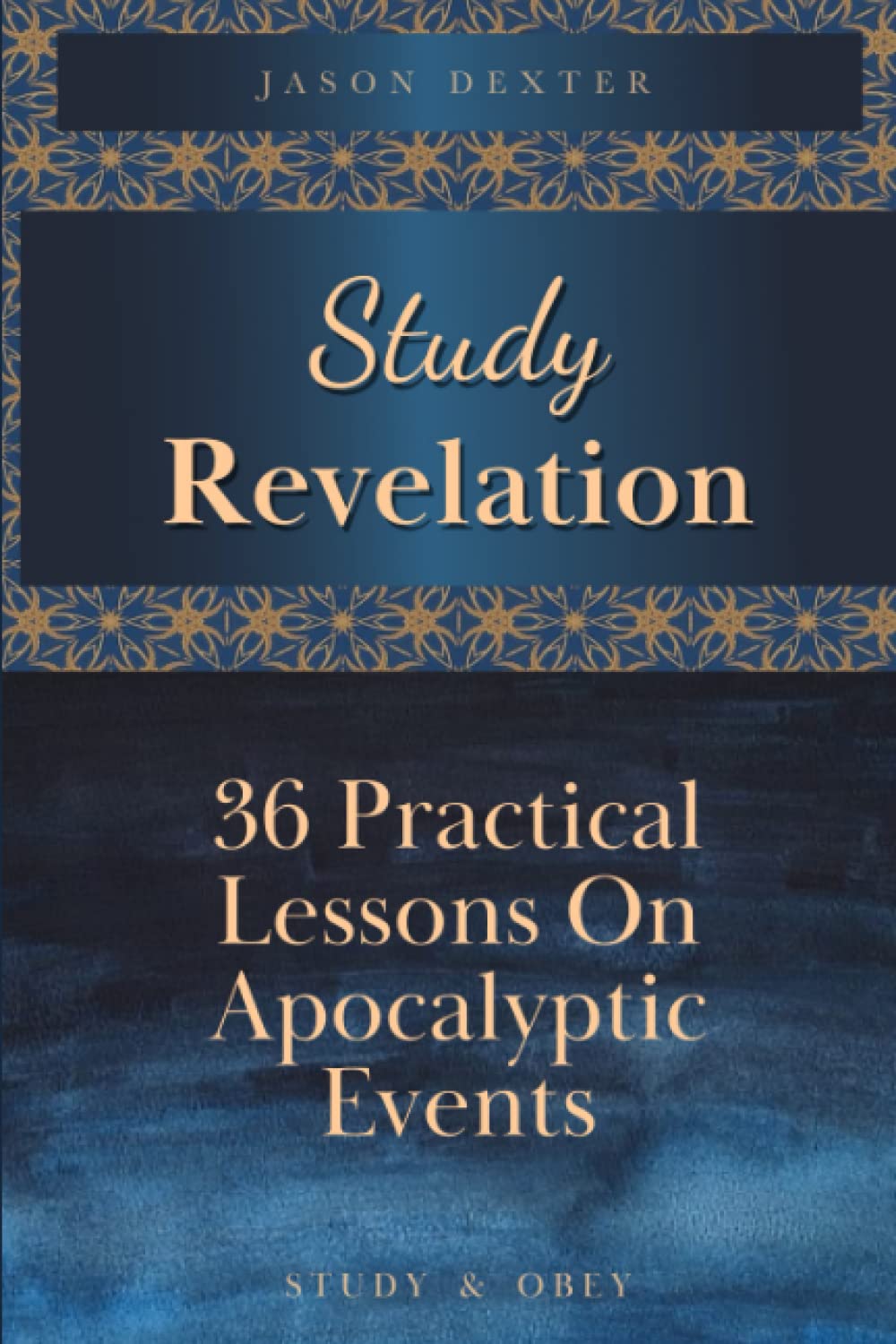 Study Revelation: 36 Practical Lessons On Apocalyptic Events (Study and Obey)