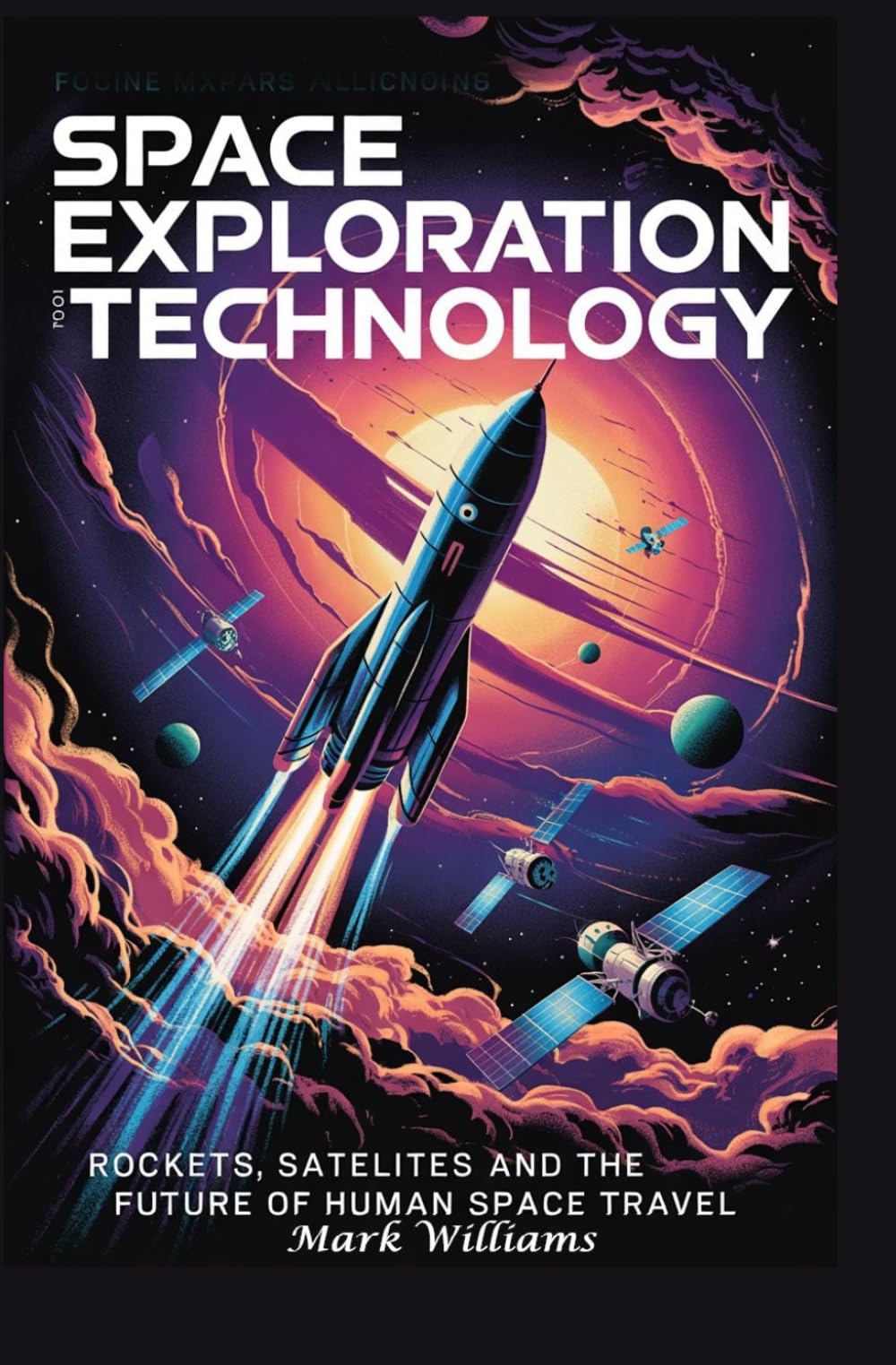 SPACE EXPLORATION AND TECHNOLOGY: rockets satellites and the future of human space travel