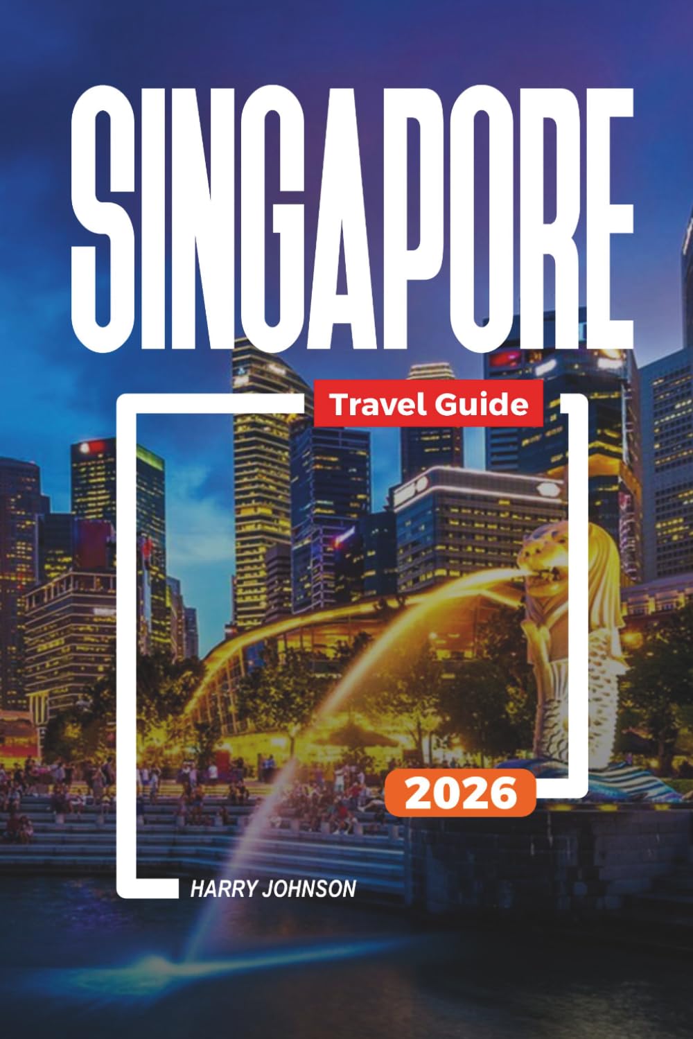 SINGAPORE TRAVEL GUIDE 2026: Discover Hidden Gems, Historic Landmarks, Travel Tips, and Unforgettable Vacation Experiences