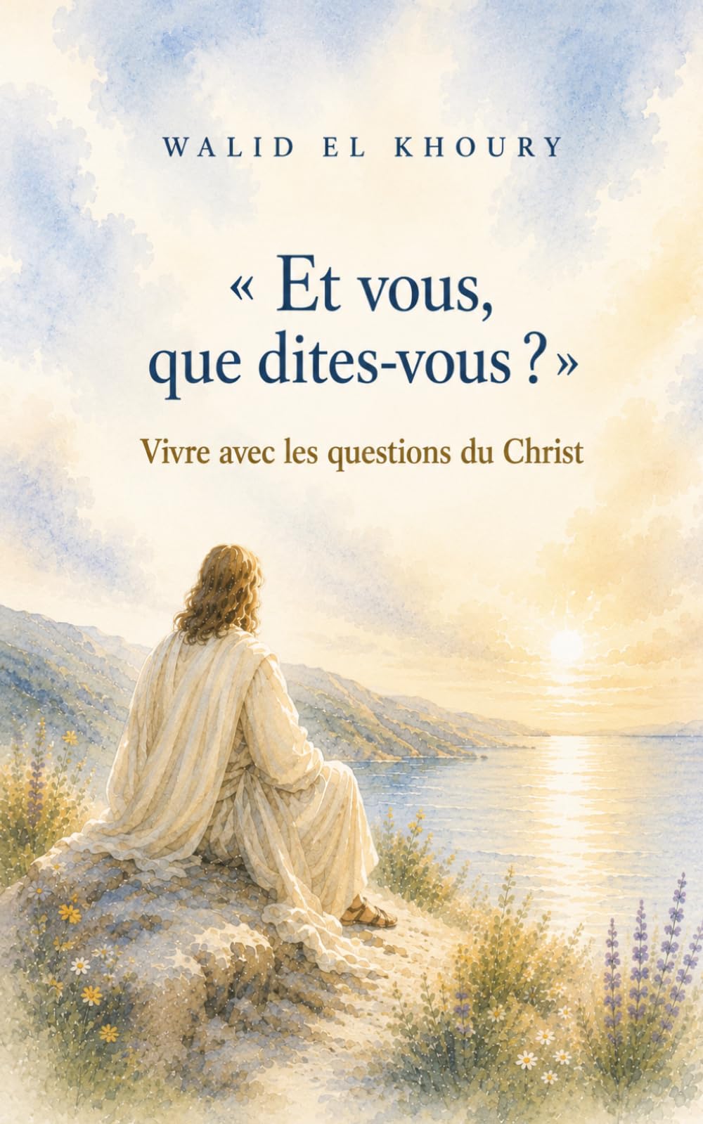 Et vous, que dites-vous? Vivre avec les questions du Christ