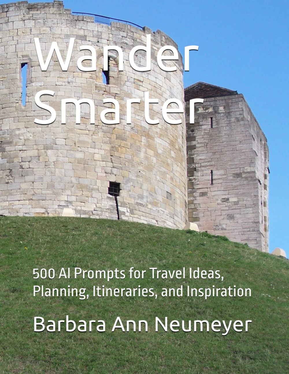 Wander Smarter: 500 AI Prompts for Travel Ideas, Planning, Itineraries, and Inspiration