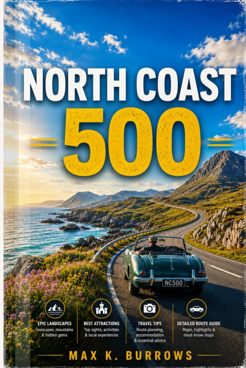THE NORTH COAST 500: Explore Scenic Coastal Drives, Highland Villages, Hidden Beaches, Castle Ruins, and Smart Itineraries for a Seamless Adventure