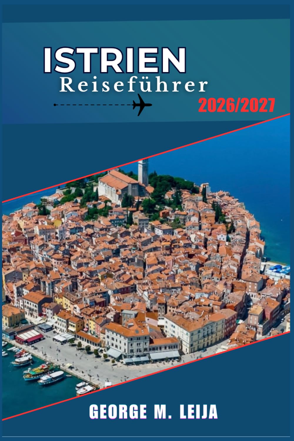 Istrien Reiseführer 2026/2027: Ein Reiseführer für Küste und Land in Pula, Poreč, Motovun und Grožnjan mit Tipps zu Essen, Wein und Stränden.