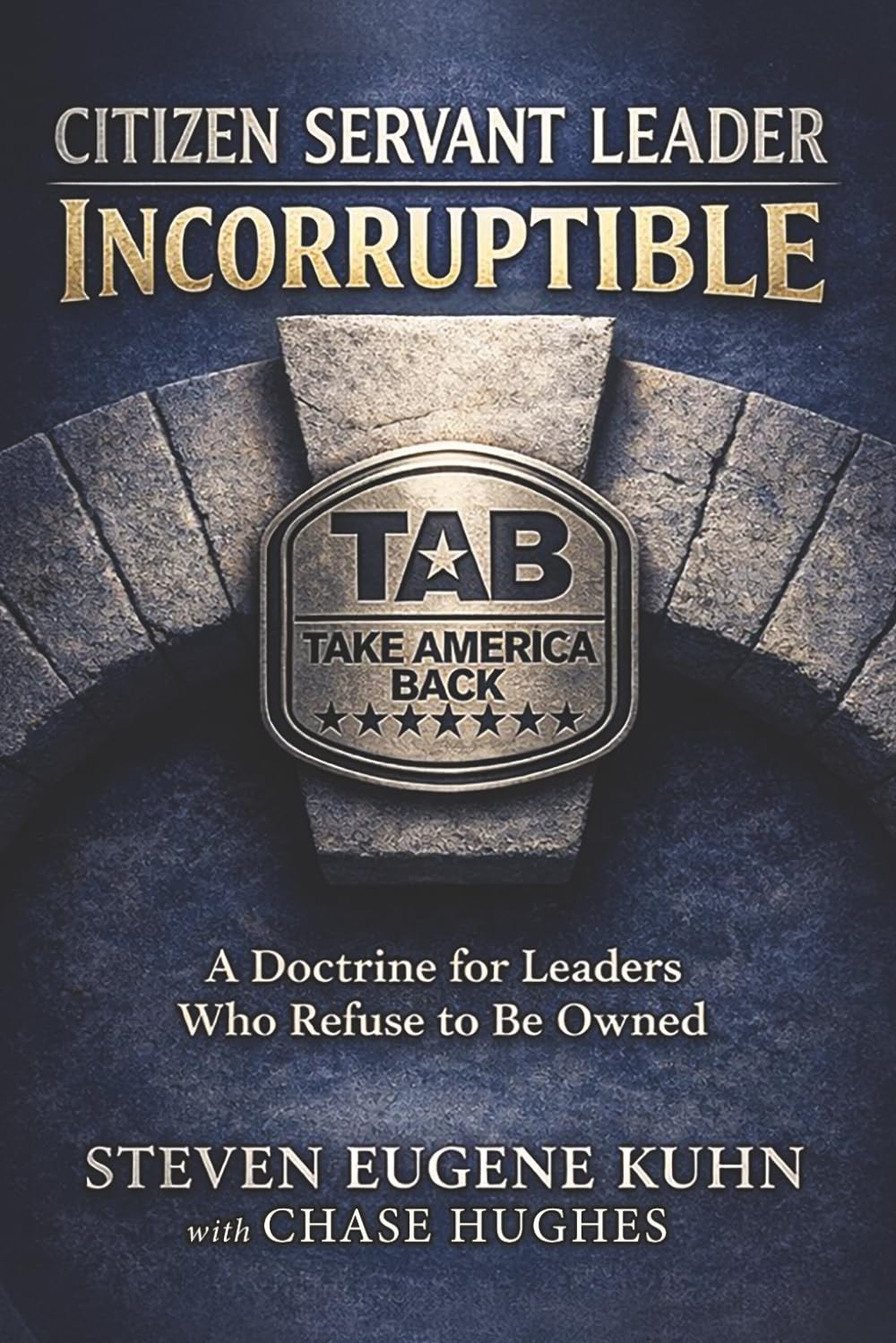 Citizen Servant Leader - Incorruptible.: A Doctrine for Leaders Who Refuse to be Owned.