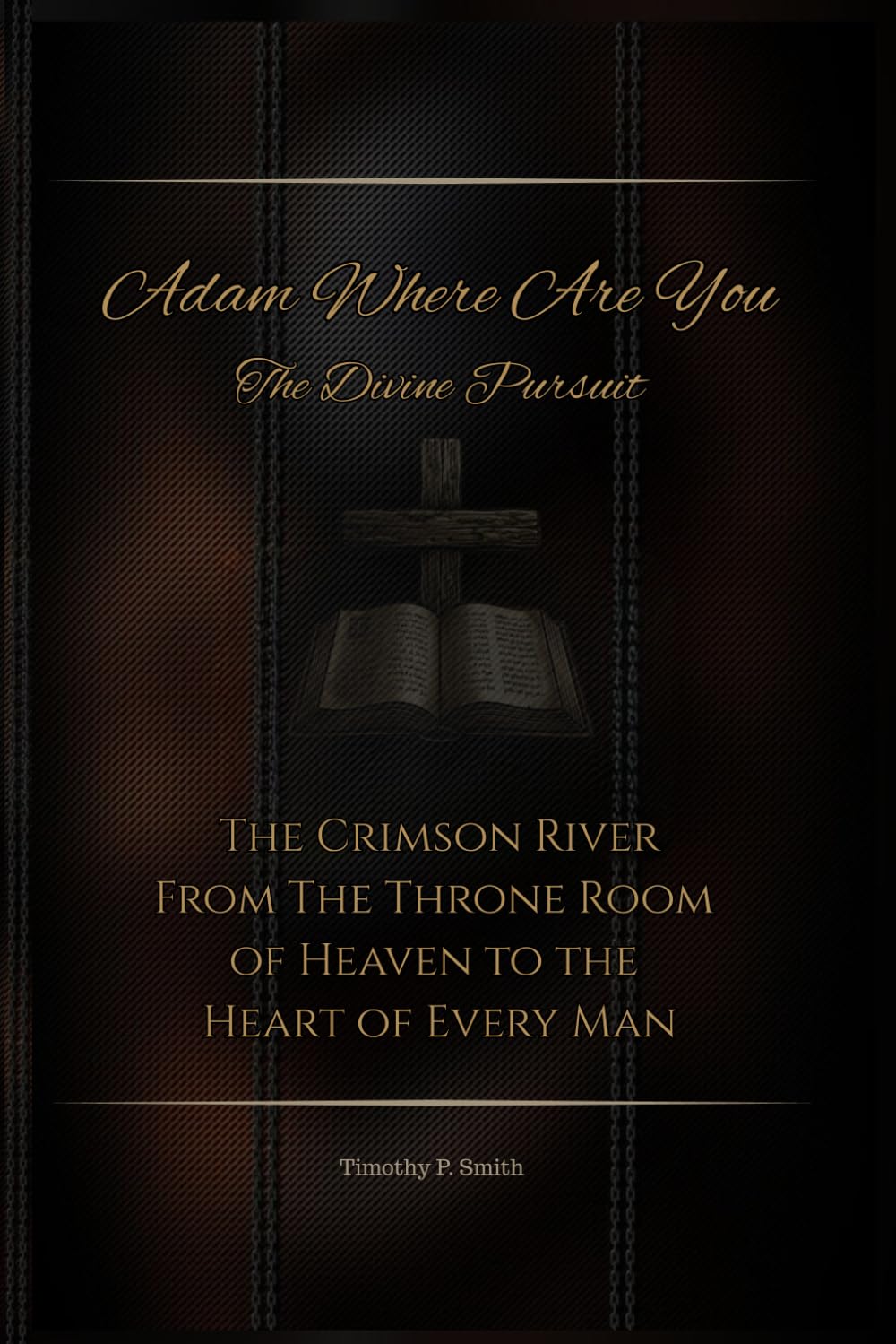 Adam Where Are You - The Divine Pursuit: The Crimson River From The Throne Room of Heaven to the Heart of Every Man