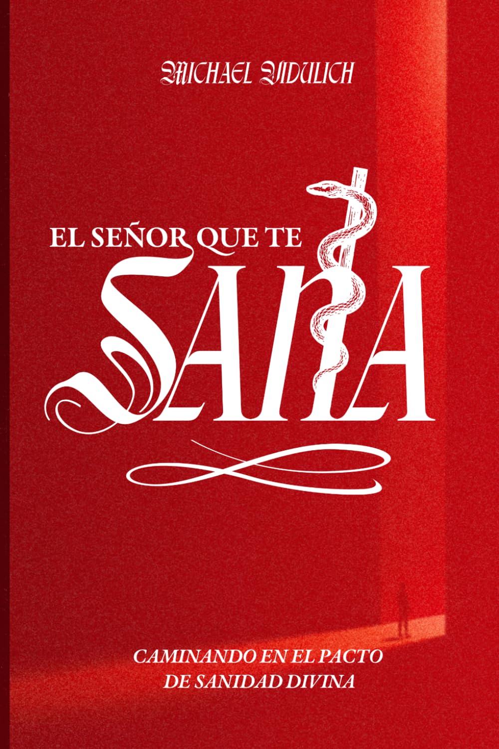 El Señor Que Te Sana: Caminando en el Pacto de la Sanidad Divina