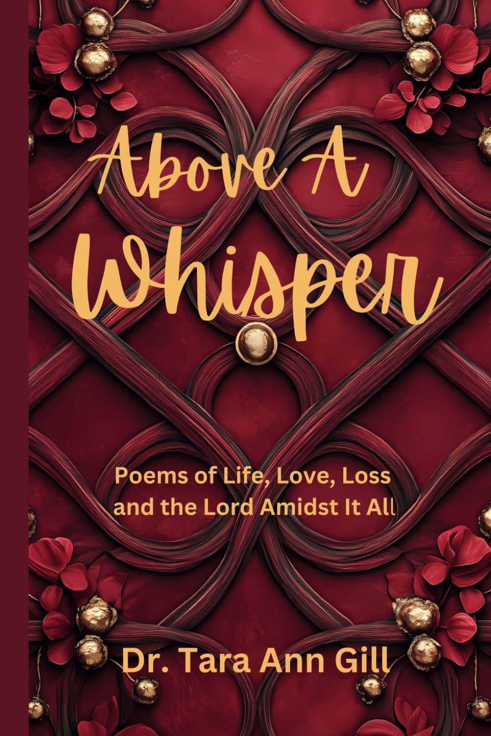Above A Whisper: Poems of Life, Love, Loss And The Lord Amidst It All