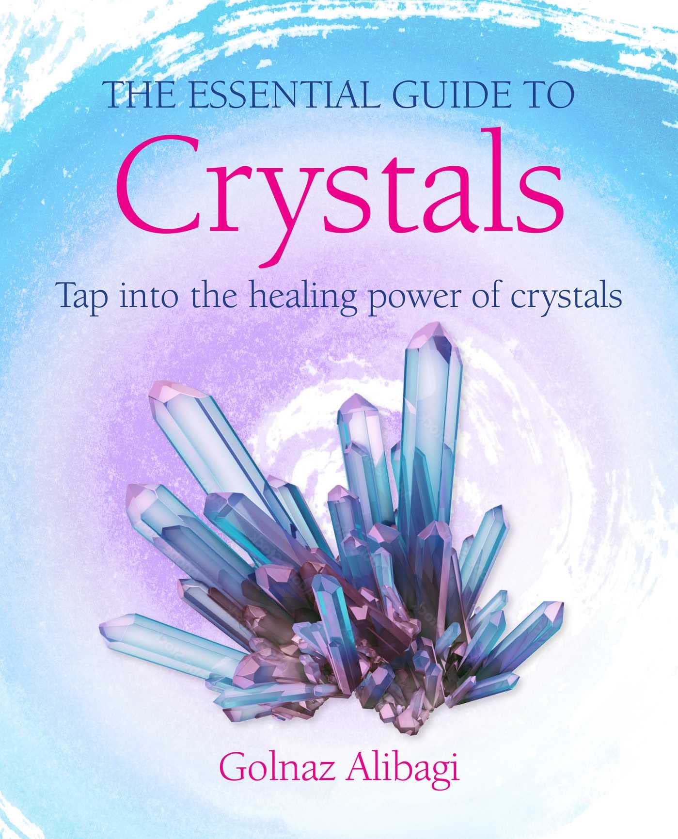 The Essential Guide to Crystals: Tap into the h, Alibagi^*