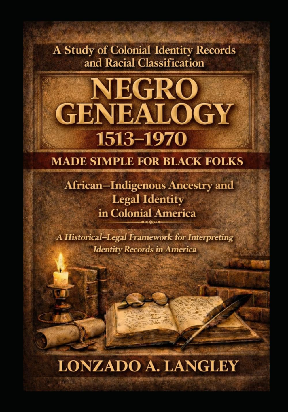 Negro Genealogy Made Simple for Black Folks (1513–1970): A historical-Legal Framework for Interpreting Identity Records in America , African-Indigenous Ancestry and legal Indentity in Colonial America      Paperback – March 11, 2026