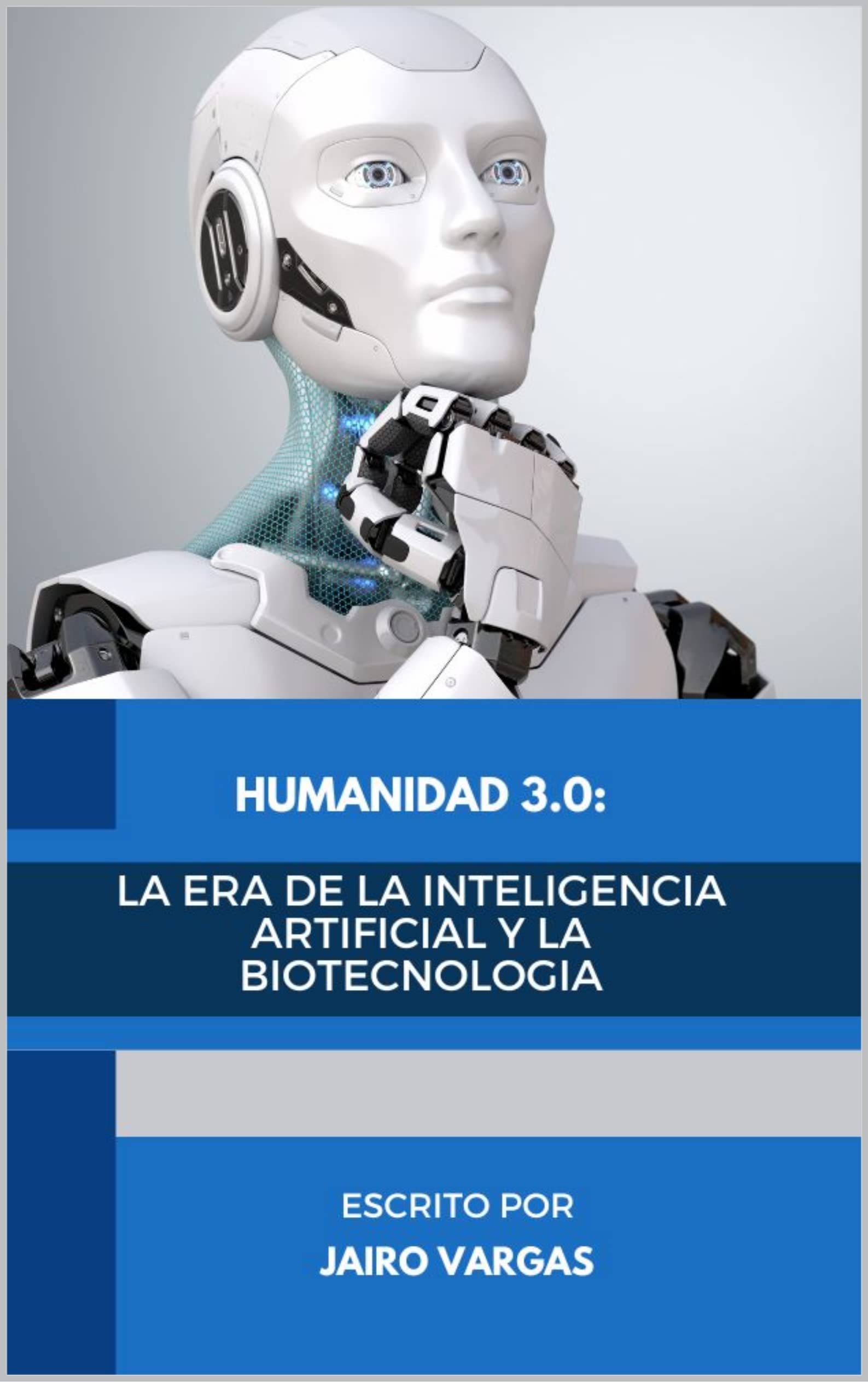 LA ERA DE LA INTELIGENCIA ARTIFICIAL Y LA BIOTECNOLOGIA (Humanidad 3.0 y mas alla) (Spanish Edition)