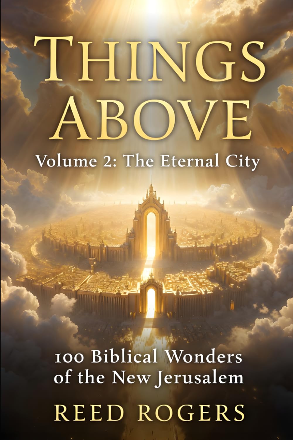 Things Above: The Eternal City: Volume 2: 100 Biblical Wonders of the New Jerusalem