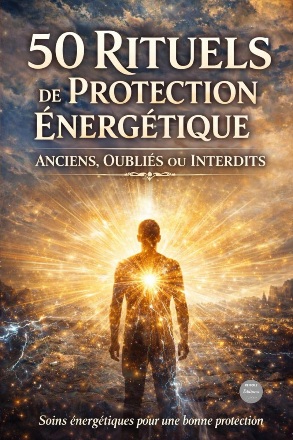 50 rituels de protection énergétique anciens, oubliés ou interdits : soins énergétiques pour une bonne protection