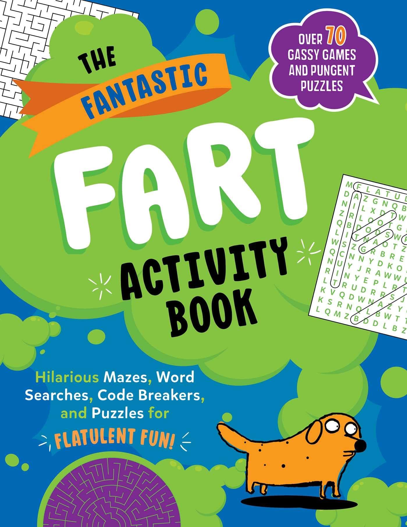The Fantastic Fart Activity Book: Hilarious Mazes, Word Searches, Code Breakers, and Puzzles for Flatulent Fun!―Over 75 Gassy Games and Pungent Puzzles