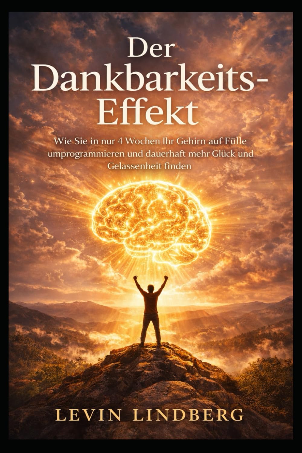Der Dankbarkeits-Effekt: Wie Sie in nur 4 Wochen Ihr Gehirn auf Fülle umprogrammieren und dauerhaft mehr Glück und Gelassenheit finden