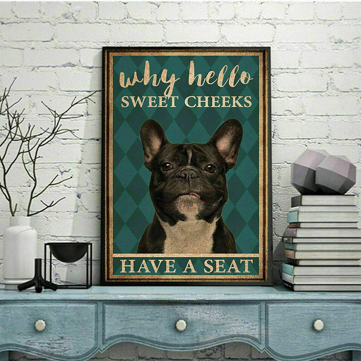 BCTS Frenchie Why Hello Sweet Cheeks Have A Seat Poster Home Wall Decor Art Picture Wall Art Decor Metal Sign Poster 8x12 inches