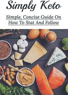 Simply Keto: Simple, Concise Guide On How To Stat And Follow: What To Eat To Get Into Ketosis