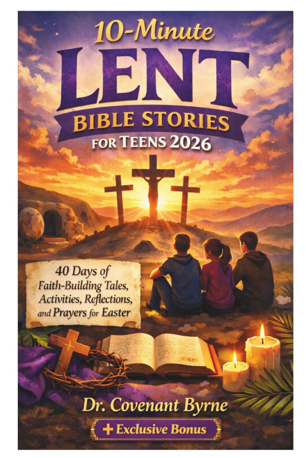 10-minute Lent Bible Stories for Teens 2026: 40 Days of Faith-Building Tales, Activities, Reflections, and Prayers for Easter