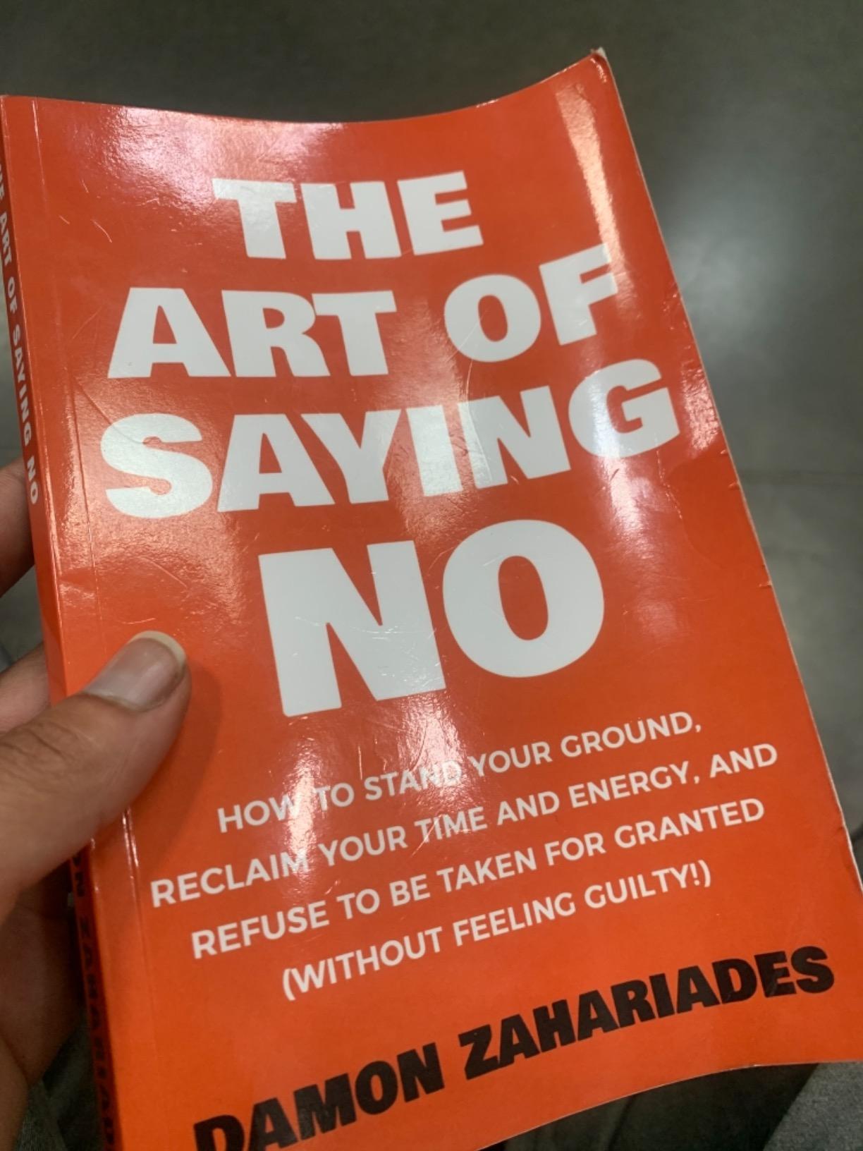 The Art Of Saying NO: How To Stand Your Ground, Reclaim Your Time And ...