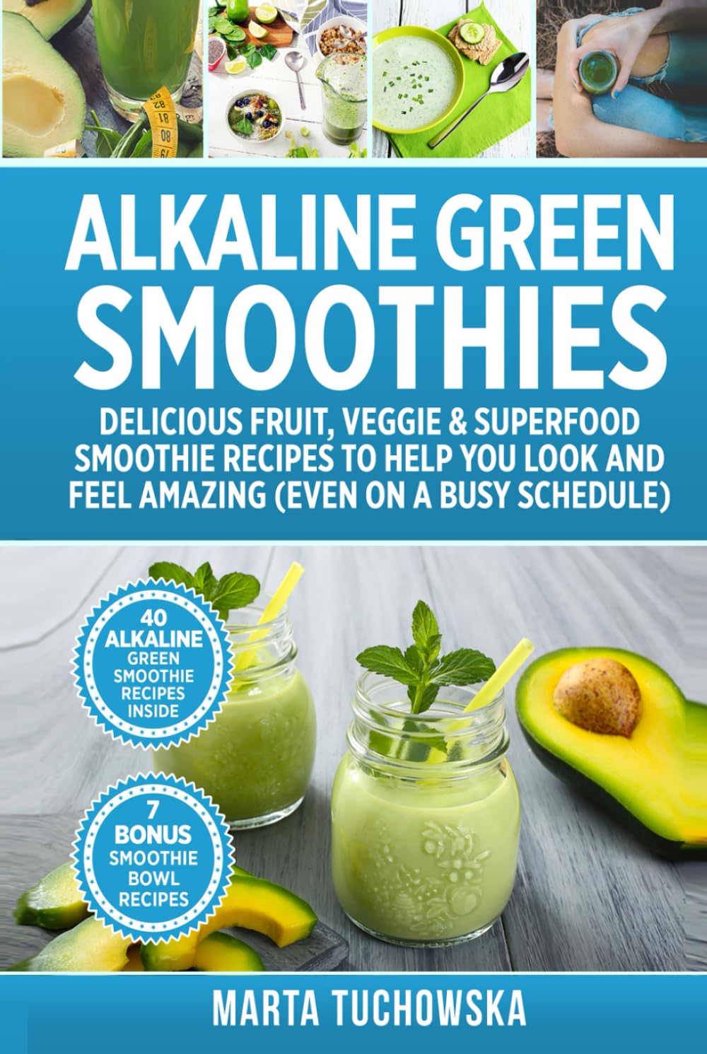 Alkaline Green Smoothies: Delicious Fruit, Veggie & Superfood Smoothie Recipes to Help You Look and Feel Amazing (even on a busy schedule)