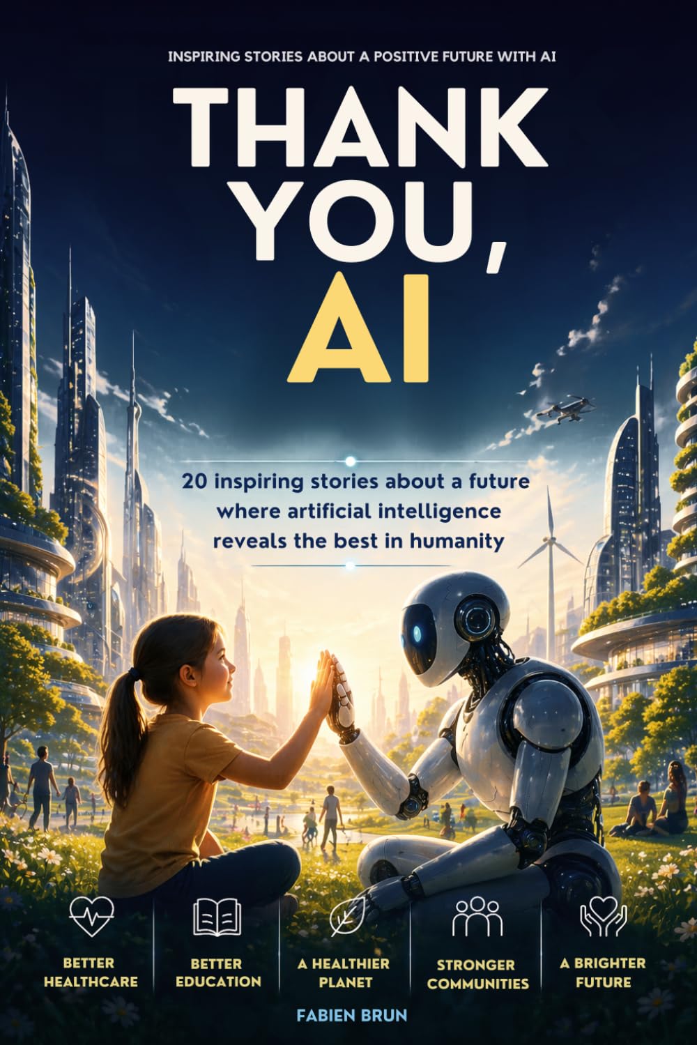 Thank You, AI: 20 Inspiring Stories to See Artificial Intelligence Differently and Imagine a More Human Future