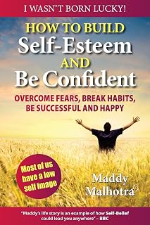 How to Build Self-Esteem and be Confident: Overcome Fears, Break Habits, be Successful and Happy