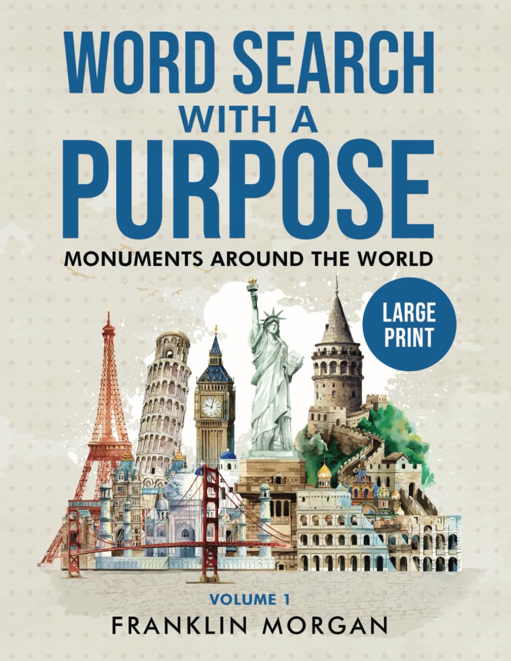 Word Search With A Purpose, Monuments Around the World Vol 1: Large Print Word Search Puzzles for Adults, Teens and Seniors, Solutions Included