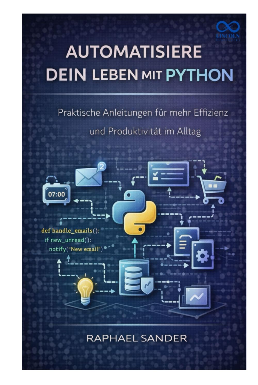 Automatisiere dein Leben mit Python: Praktische Anleitungen für mehr Effizienz und Produktivität im Alltag