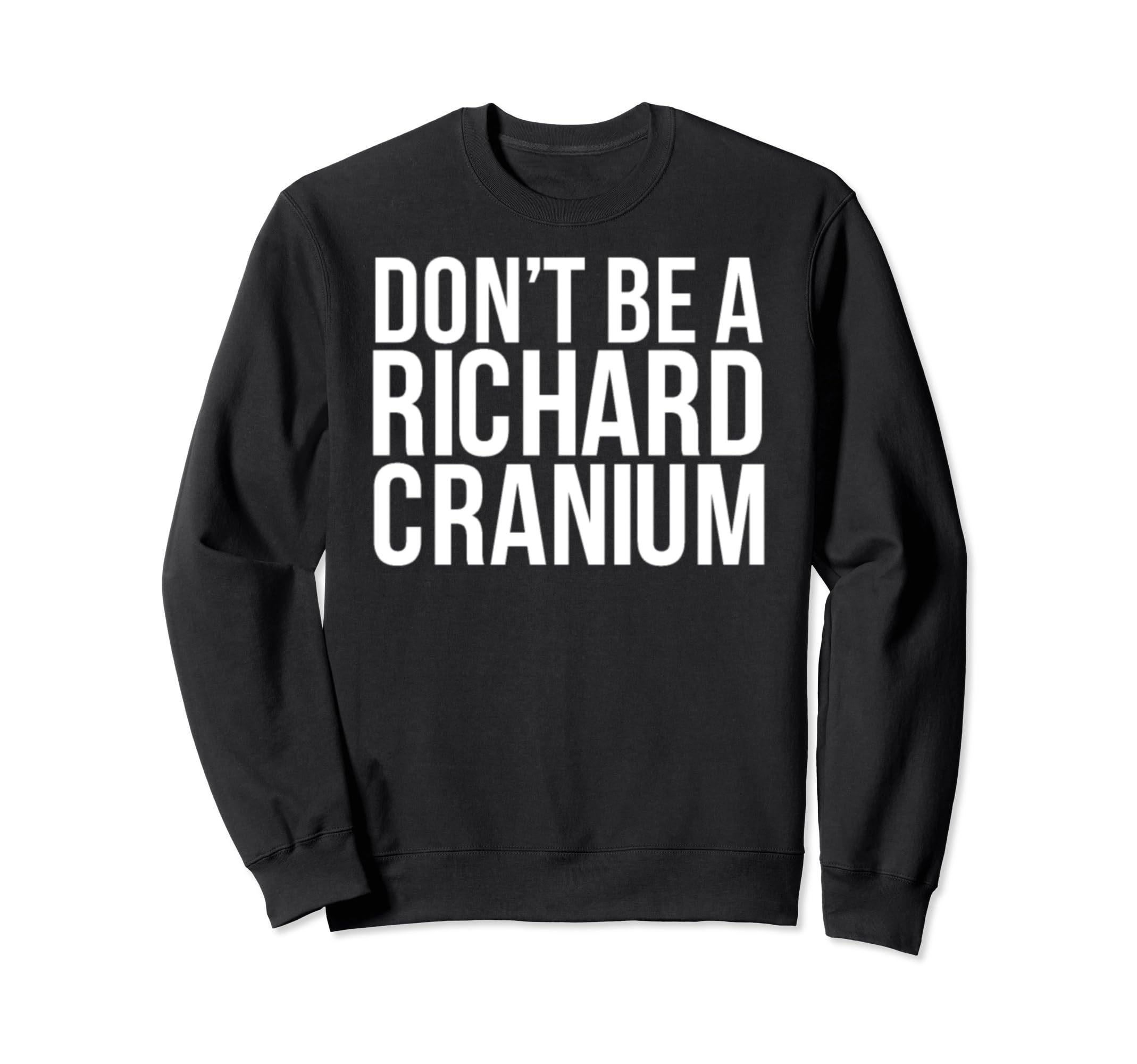 Dont Be A Richard CraniumSweatshirt