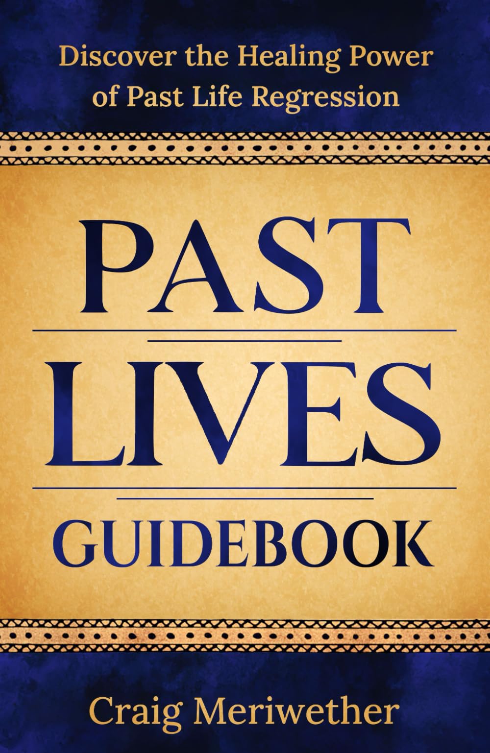 Past Lives Guidebook:: Discover the Healing Power of Past Life Regression Therapy