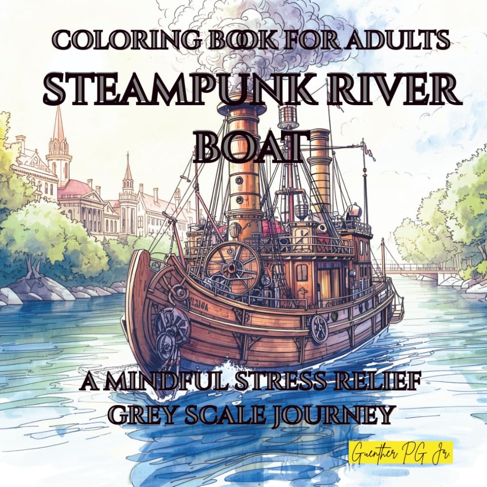 Coloring Book for Adults Steampunk River Boat: A Mindful Stress Relief Grey Scale Journey