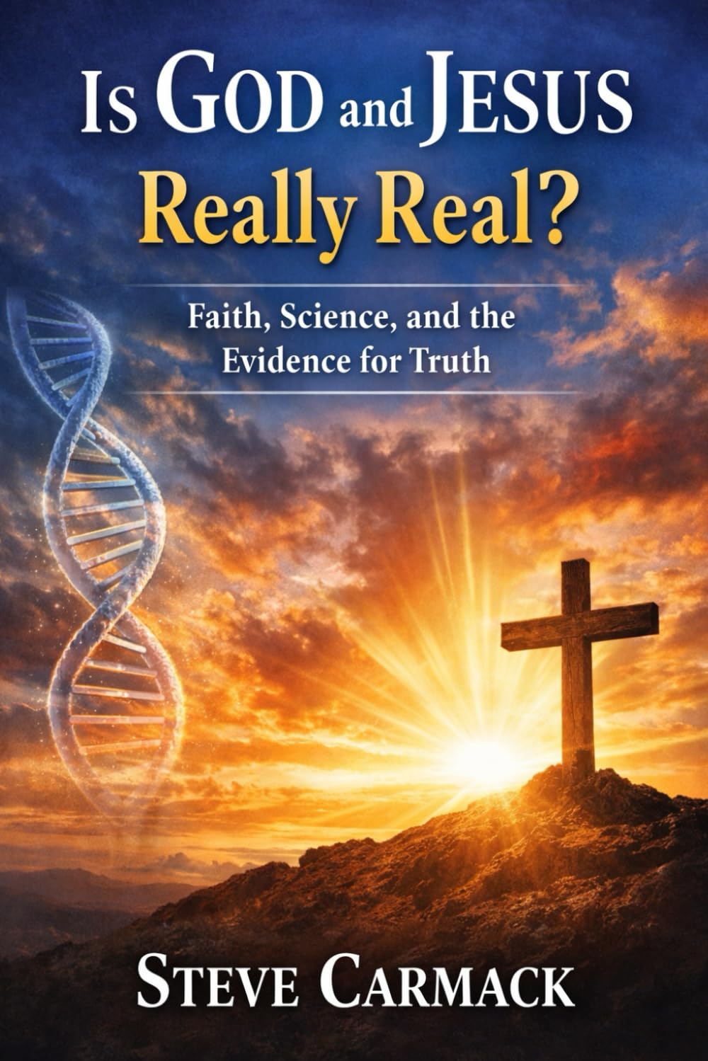 Is God and Jesus Really Real: Faith, Science, and the Evidence for Truth