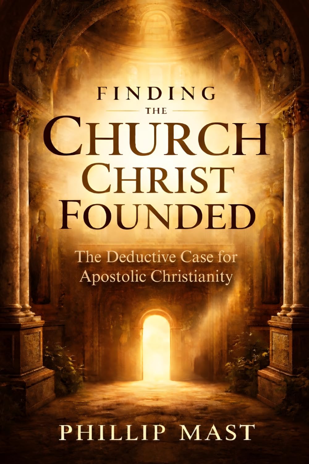 Finding the Church Christ Founded: The Deductive Case for the Apostolic Church
