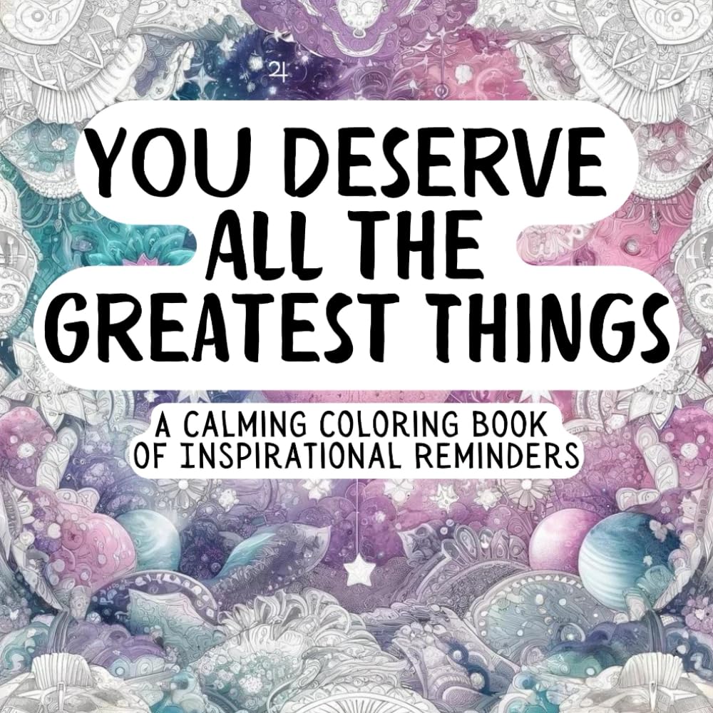 You Deserve All the Greatest Things: A Calming Coloring Book of Inspirational Reminders (Hex 24 Press Coloring Books)
