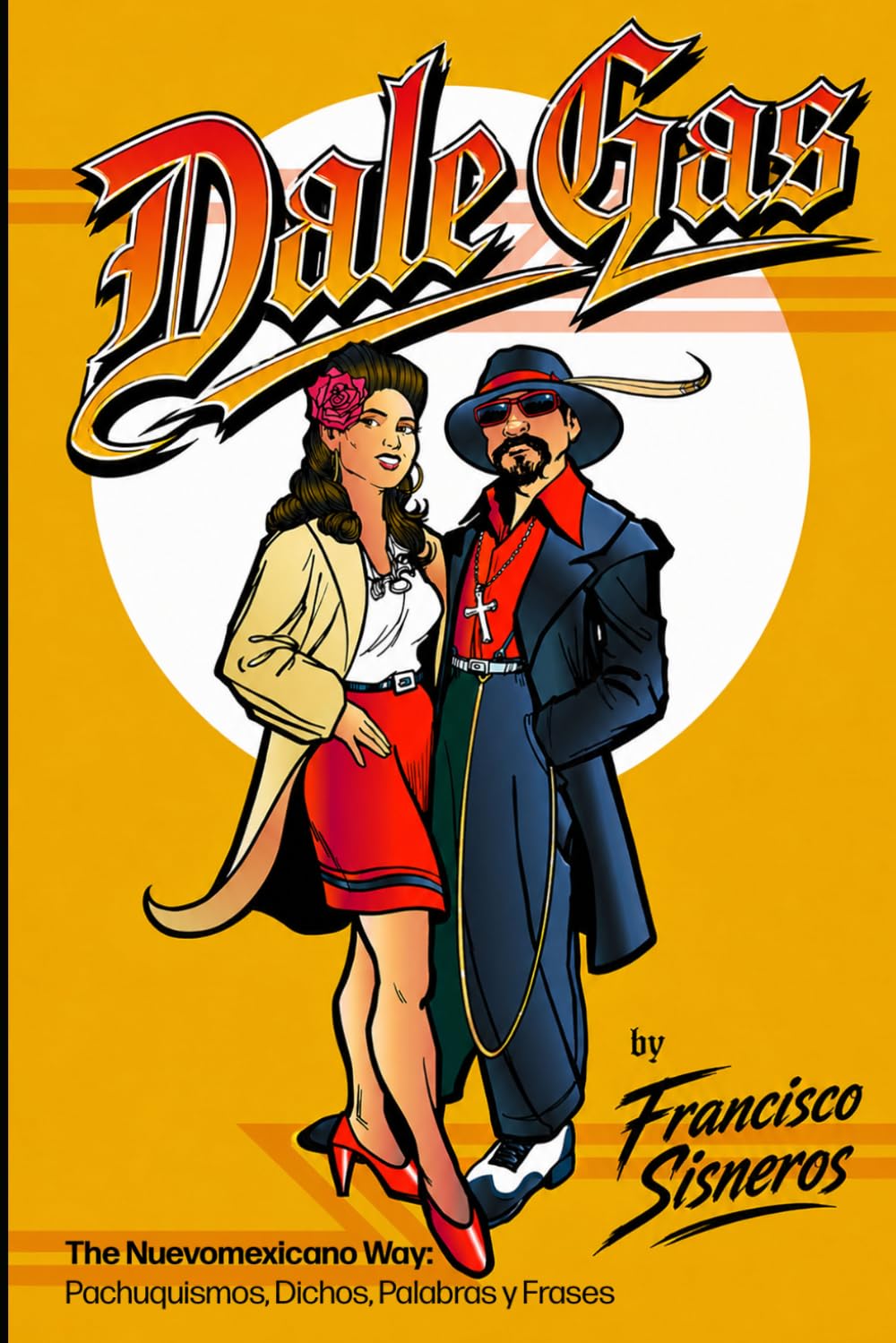 Dale Gas: The Nuevomexicano Way: Pachuquismos, Dichos, Palabras y Frases
