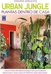Urban Jungle - Plantas Dentro de Casa - Eduardo Gonçalves