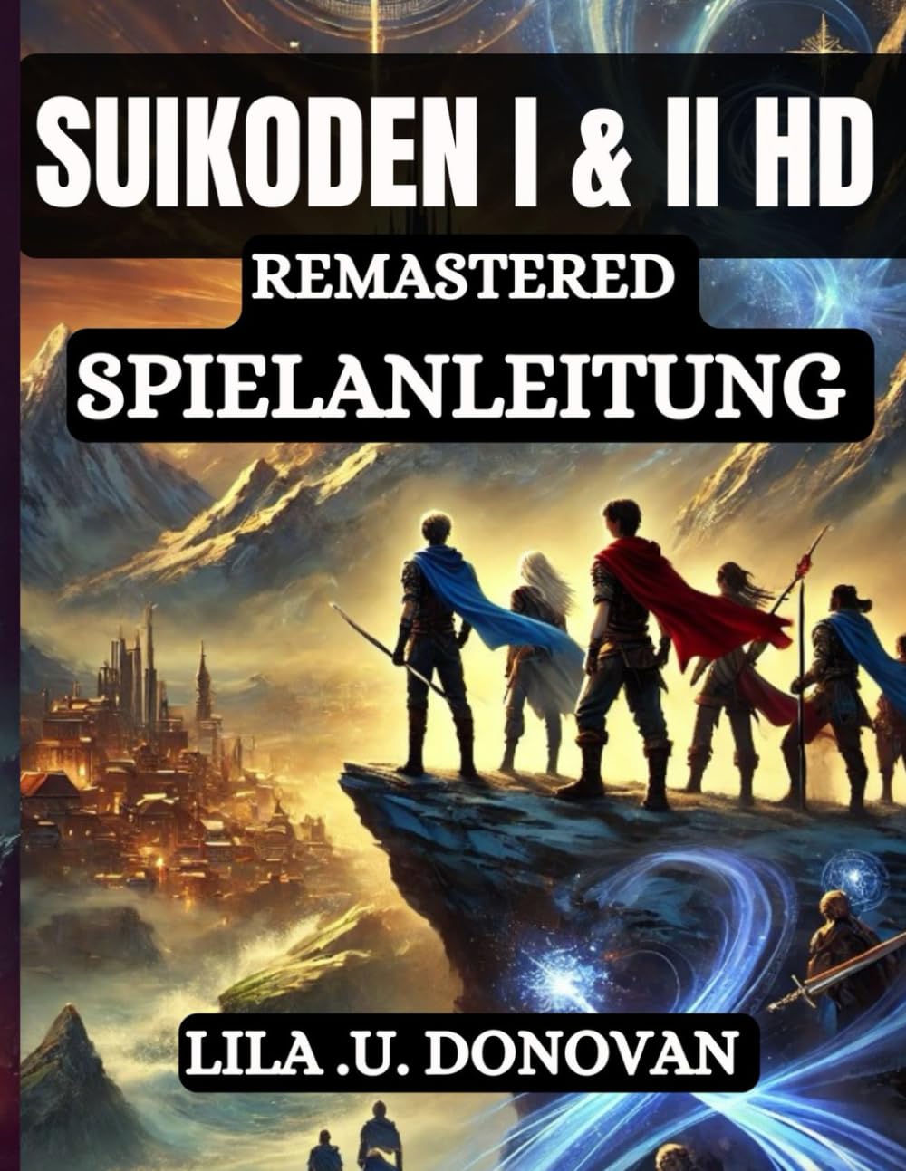 SUIKODEN I & II HD REMASTERED SPIELANLEITUNG: Meistere jedes Geheimnis, jede Bewegung, jede Kombo, schalte alle 108 Sterne frei,Und erleben Sie das wahre Ende