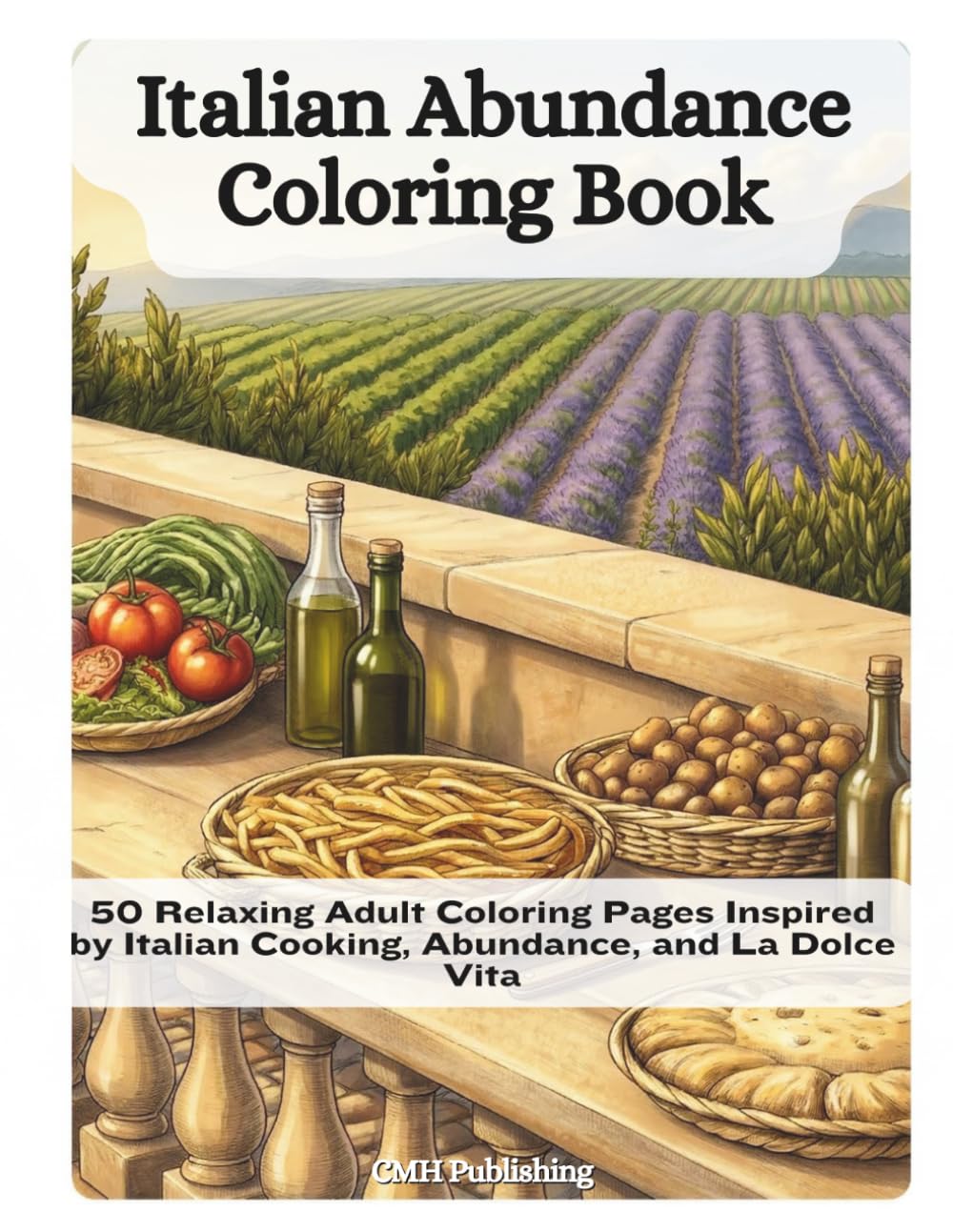 Italian Abundance Coloring Book: 50 Relaxing Adult Coloring Pages Inspired by Italian Cooking, Abundance, and La Dolce Vita (Grayscale Coloring)