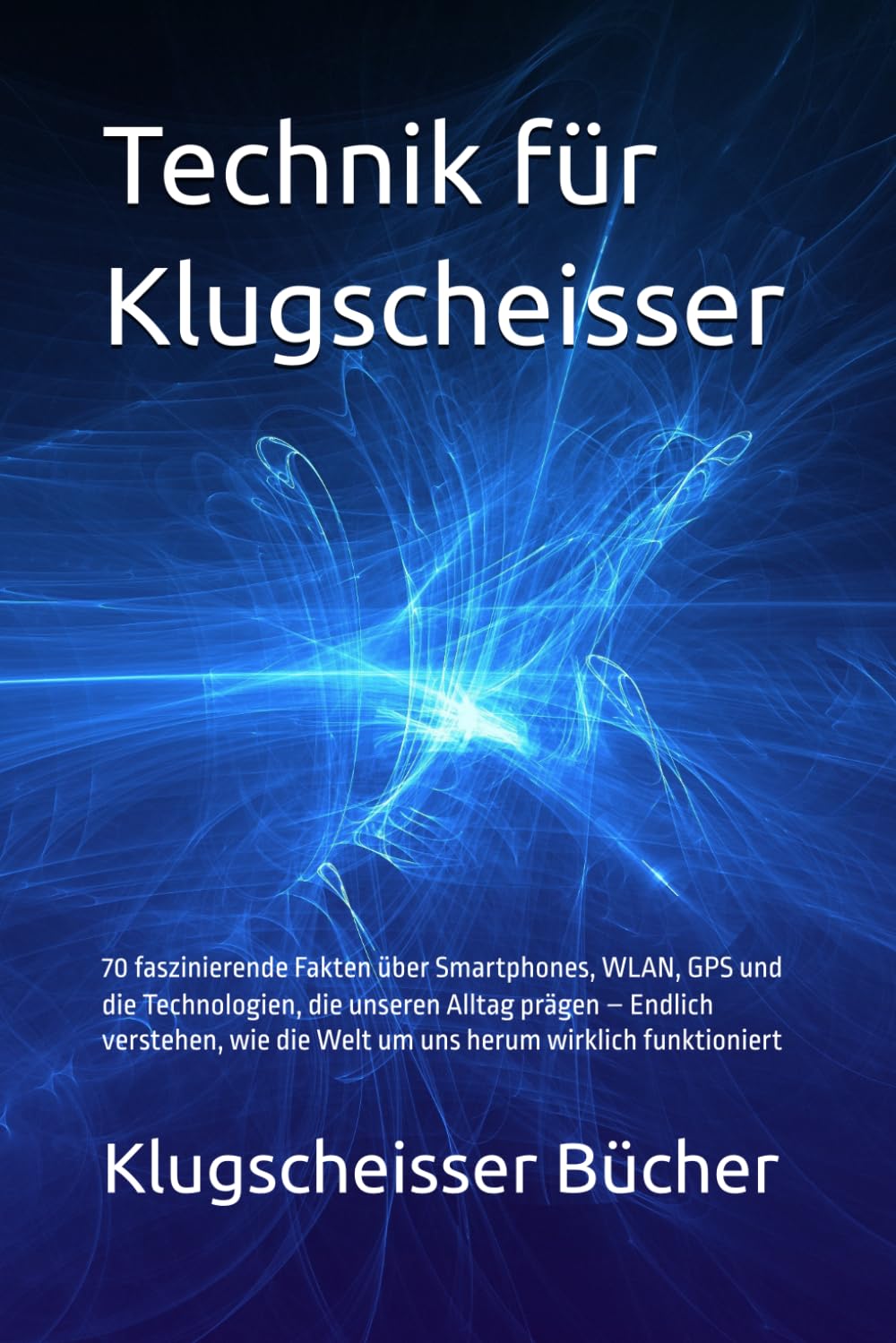Technik für Klugscheisser: 70 faszinierende Fakten über Smartphones, WLAN, GPS und die Technologien, die unseren Alltag prägen – Endlich verstehen, ... wirklich funktioniert (Klugscheisser Bücher)