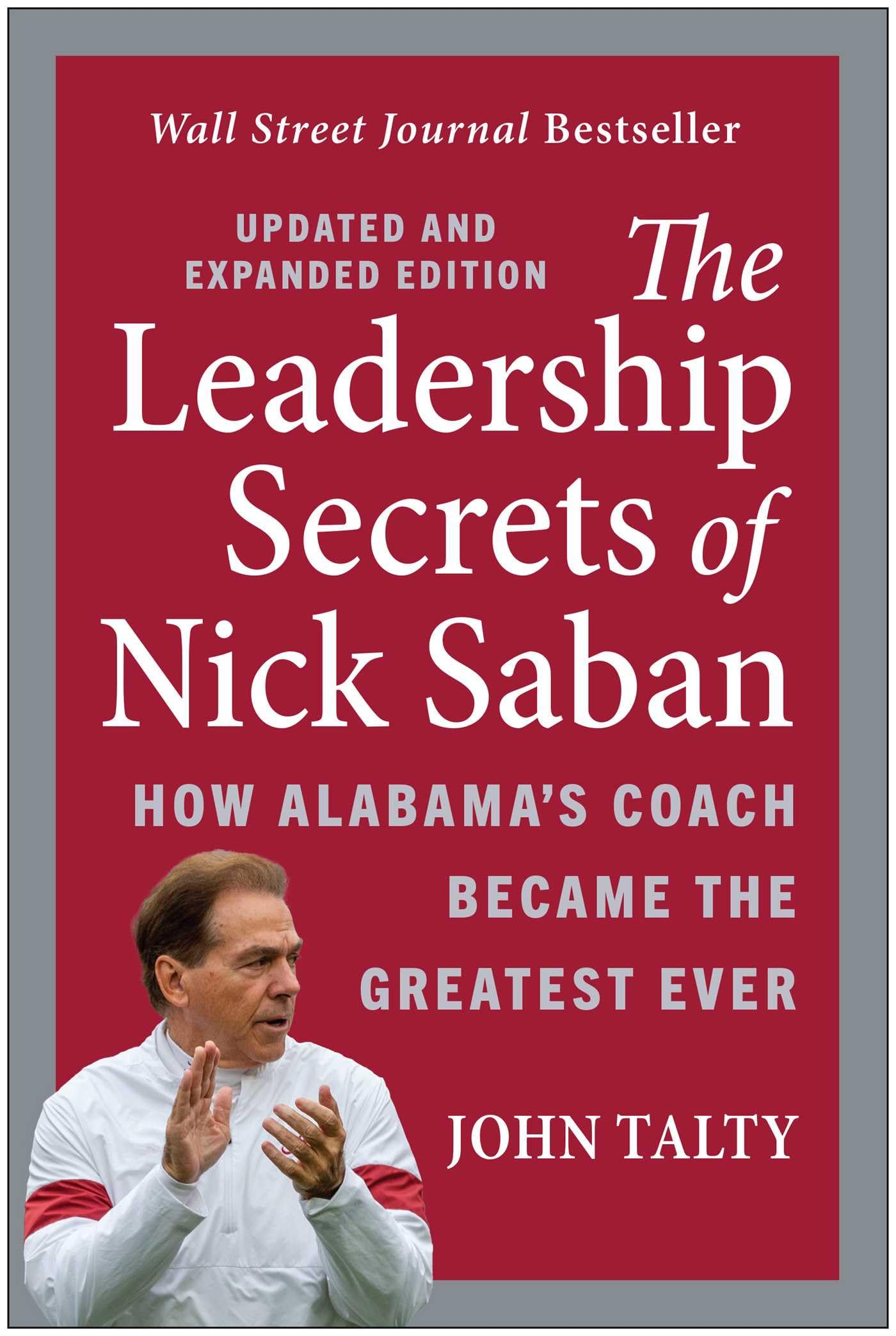 The Leadership Secrets of Nick Saban, Updated and Expanded: How Alabama's Coach Became the Greatest Ever