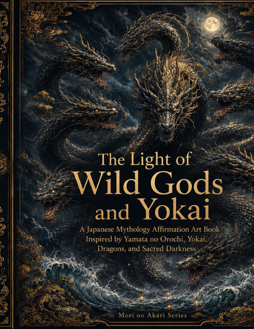 The Light of Wild Gods and Yokai: A Japanese Mythology Affirmation Art Book Inspired by Yamata no Orochi, Yokai, Dragons, and Sacred Darkness (Mori no Akari Affirmation Art Book Series)