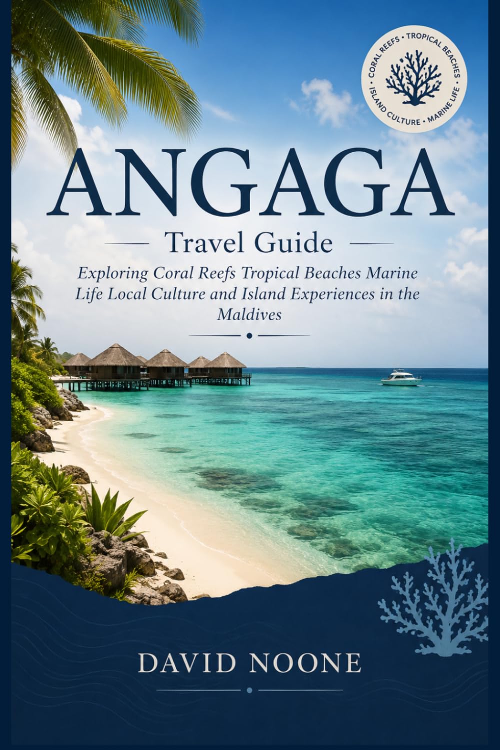 ANGAGA Travel Guide: Exploring Coral Reefs Tropical Beaches Marine Life Local Culture and Island Experiences in the Maldives