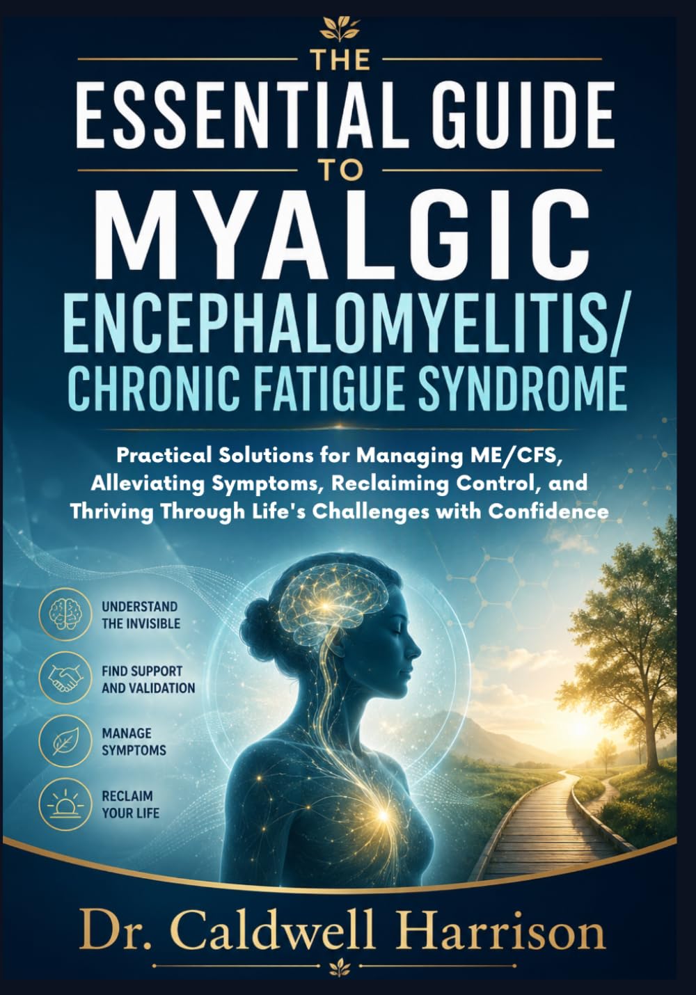 The Essential Guide to Myalgic Encephalomyelitis/Chronic Fatigue Syndrome: Practical Solutions for Managing ME/CFS, Alleviating Symptoms, Reclaiming ... Through Life's Challenges with Confidence