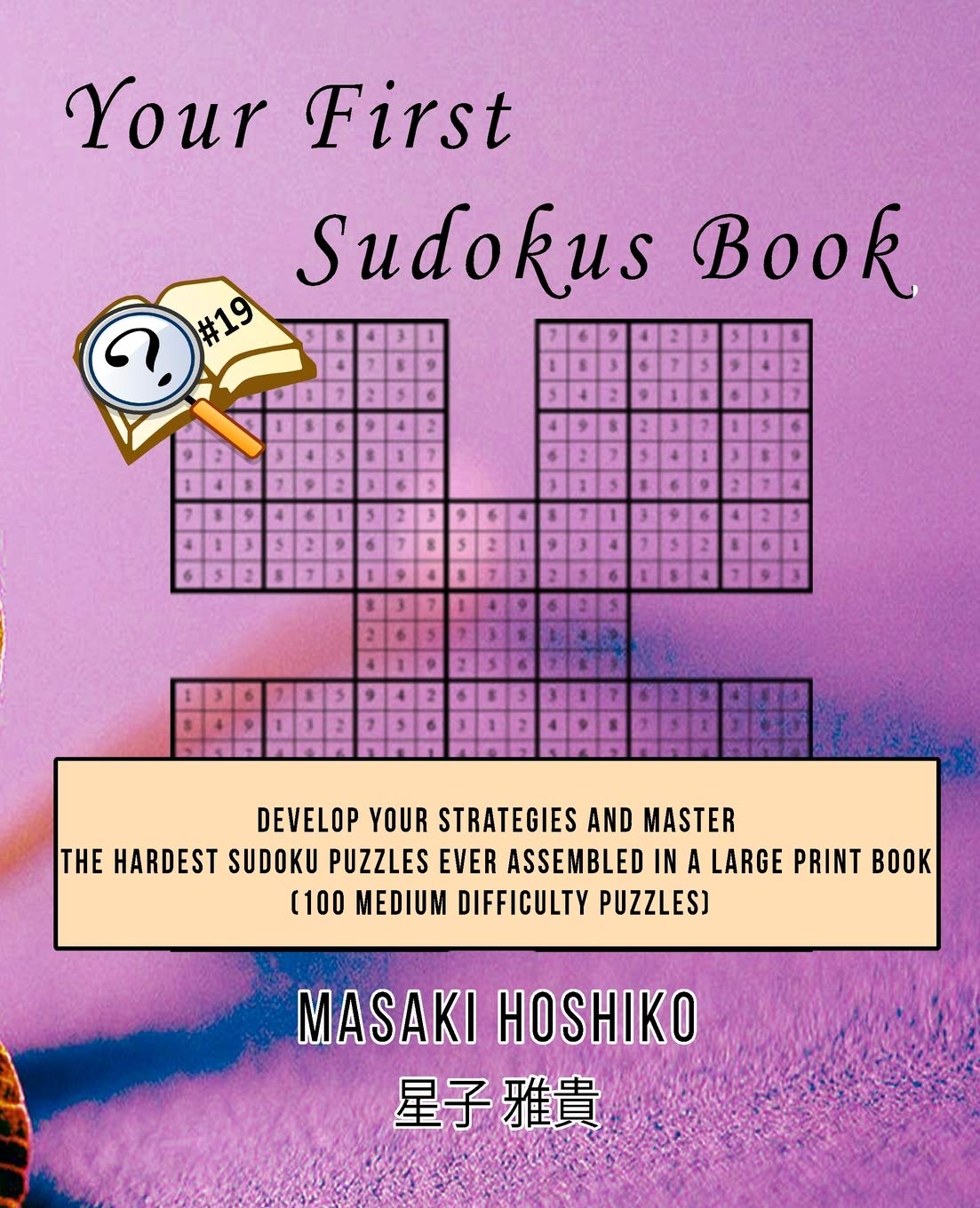 Your First Sudokus Book #19: Develop Your Strategies And Master The Hardest Sudoku Puzzles Ever Assembled In A Large Print Book (100 Medium Difficulty Puzzles)