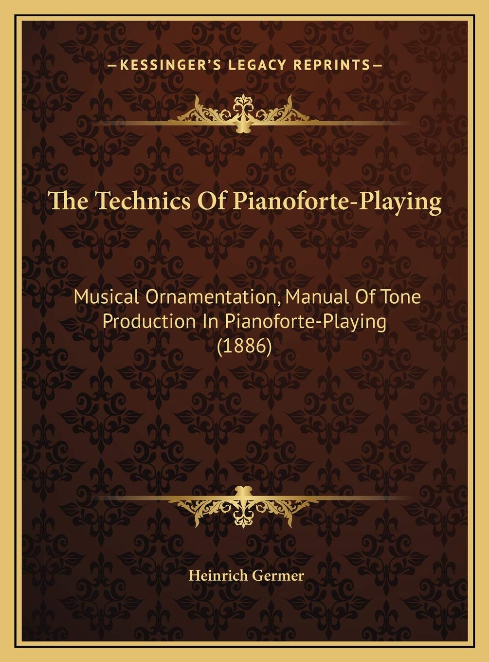The Technics Of Pianoforte-Playing: Musical Ornamentation, Manual Of Tone Production In Pianoforte-Playing (1886)