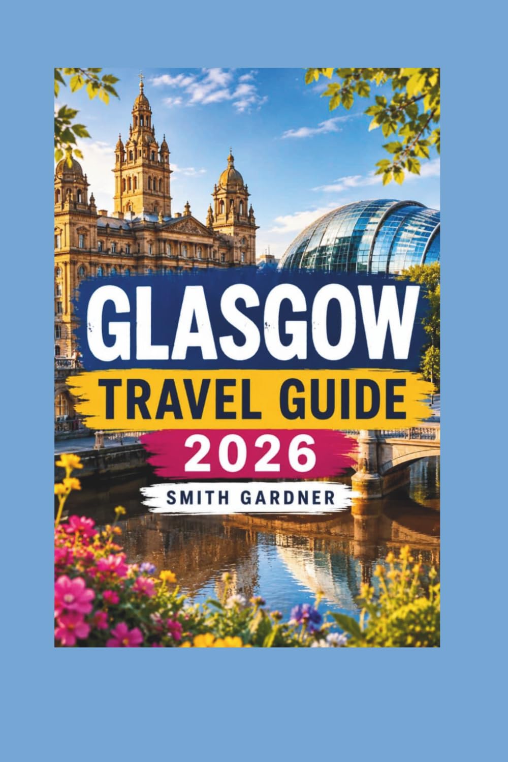 Glasgow Travel Guide 2026: Discover Scotland’s Largest City with Local Tips, Hidden Gems, Food, Culture, Day Trips, and Easy Itineraries