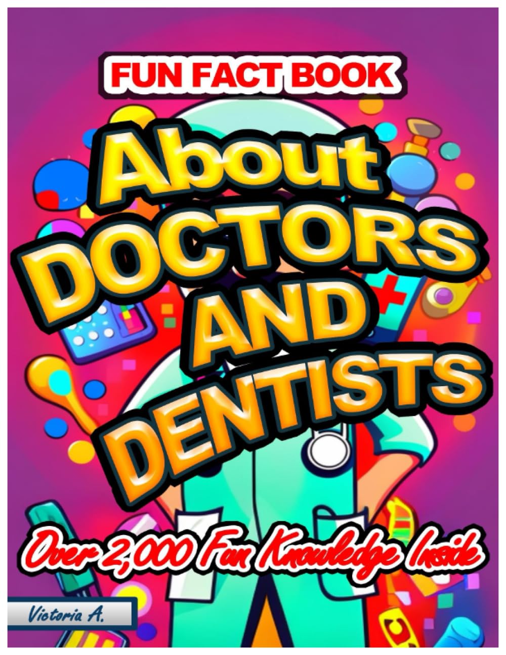 FUN FACT BOOK: ABOUT DOCTORS AND DENTISTS OVER 2,000 FUN KNOWLEDGE