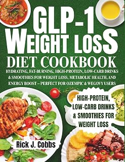 GLP-1 WEIGHT LOSS DIET COOKBOOK: HYDRATING, FAT-BURNING, HIGH-PROTEIN, LOW-CARB DRINKS & SMOOTHIES FOR WEIGHT LOSS, METABOLIC HEALTH, AND ENERGY BOOST – PERFECT FOR OZEMPIC & WEGOVY USERS
