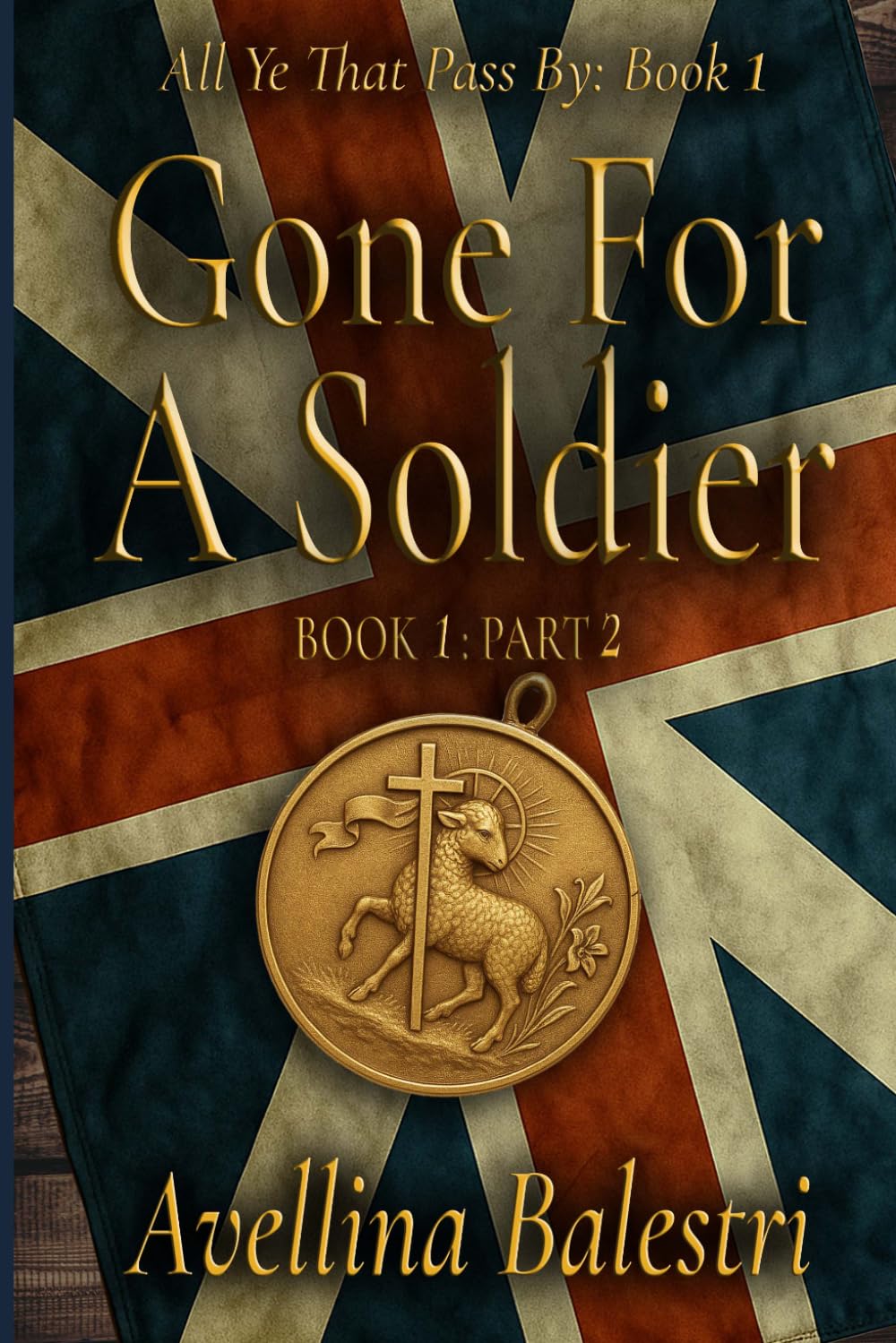 All Ye That Pass By: Book 1-Part 2: Gone for a Soldier