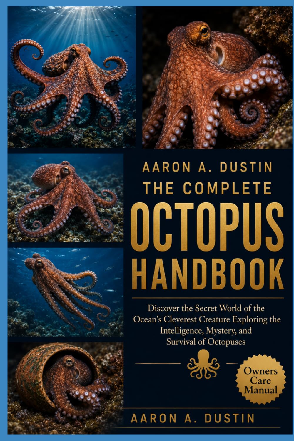 THE COMPLETE OCTOPUS HANDBOOK: Discover the Secret World of the Ocean’s Cleverest Creature Exploring the Intelligence, Mystery, and Survival of Octopuses